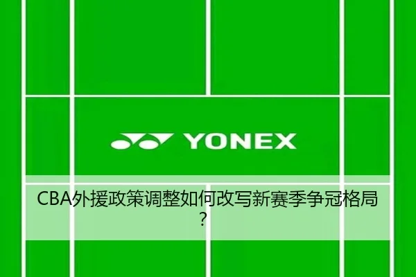 CBA外援政策调整如何改写新赛季争冠格局？